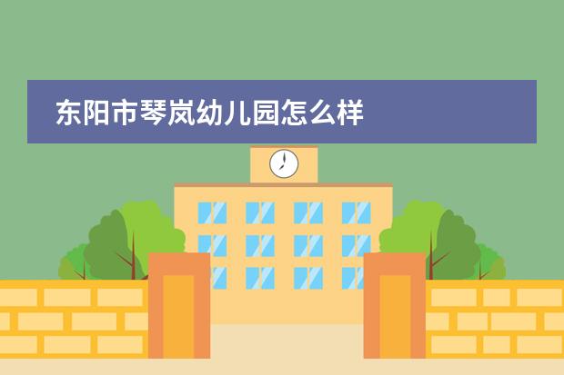 东阳市琴岚幼儿园怎么样