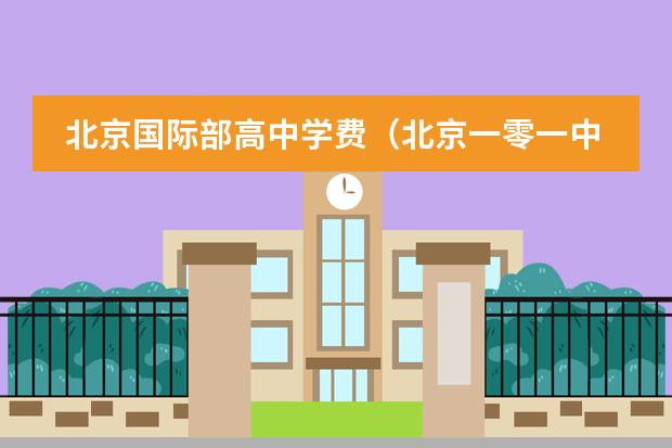 北京国际部高中学费（北京一零一中学学费）