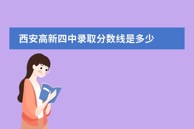 西安高新四中录取分数线是多少