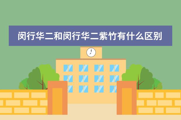 闵行华二和闵行华二紫竹有什么区别呢?