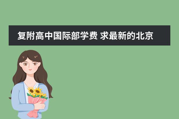 复附高中国际部学费 求最新的北京国际学校排名?别复制5年前的谢谢!
