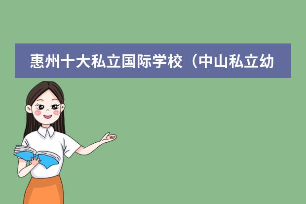 惠州十大私立国际学校(中山私立幼儿园排名和学费)