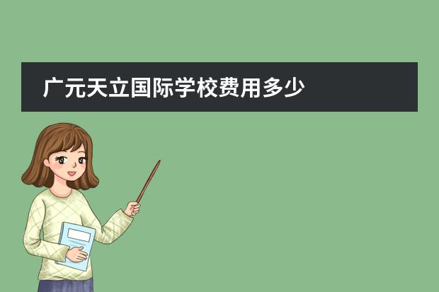 广元天立国际学校费用多少