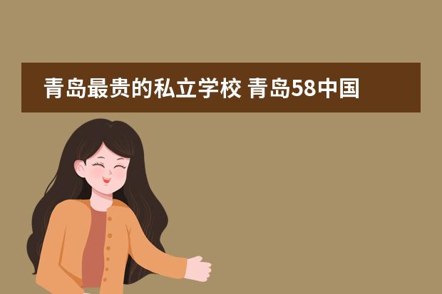 青岛最贵的私立学校 青岛58中国际部学费
