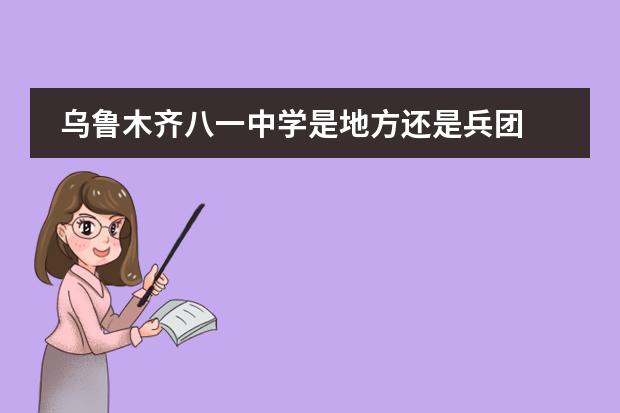 乌鲁木齐八一中学是地方还是兵团 八一学校国际部收费