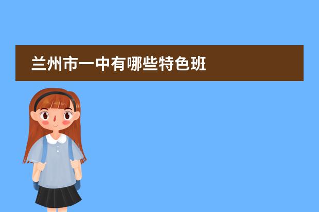 兰州市一中有哪些特色班