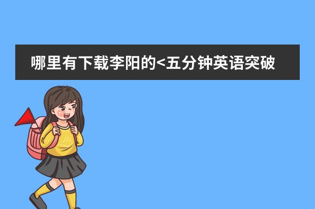 哪里有下载李阳的<五分钟英语突破高中听力>这本书的MP3