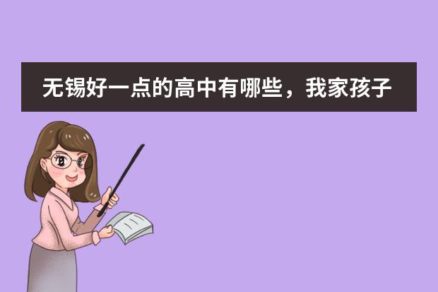 无锡好一点的高中有哪些，我家孩子初三了，不知道无锡各所高中的情况，有老师解答一下吗？