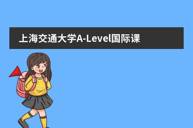 上海交通大学A-Level国际课程中心学校性质  学校简介