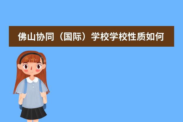 佛山协同（国际）学校学校性质如何  学校简介