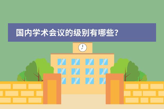 国内学术会议的级别有哪些?