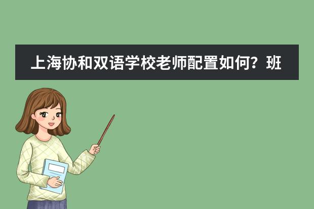 上海协和双语学校老师配置如何？班型介绍