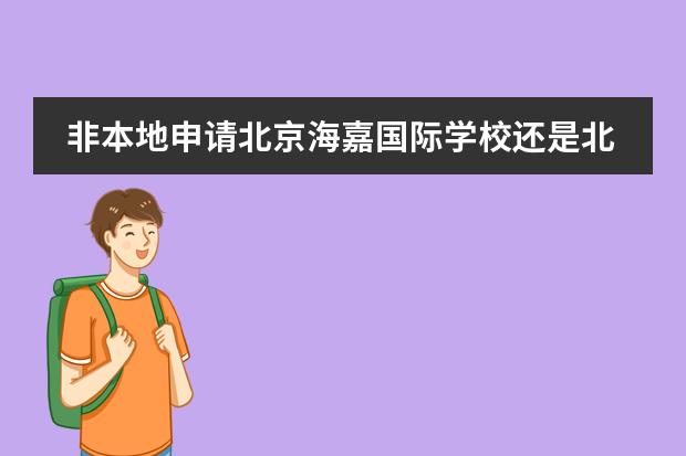 非本地申请北京海嘉国际学校还是北京爱迪学校，身份和寄宿怎么查？